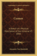 Cosmos: A Sketch of a Physical Description of the Universe V3 1858