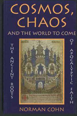 Cosmos, Chaos and the World to Come: The Ancient Roots of Apocalyptic Faith - Cohn, Norman, Professor