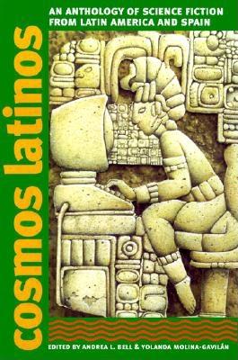 Cosmos Latinos: An Anthology of Science Fiction from Latin America and Spain - Bell, Andrea L (Editor), and Molina-Gavilan, Yolanda (Editor)