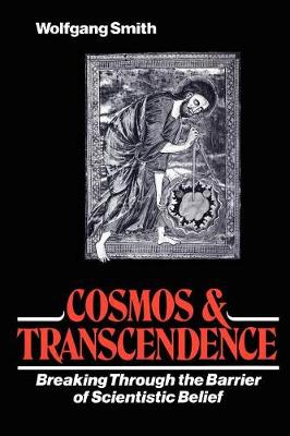 Cosmos & Transcendence: Breaking Through the Barrier of Scientistic Belief - Smith, Wolfgang, Dr.