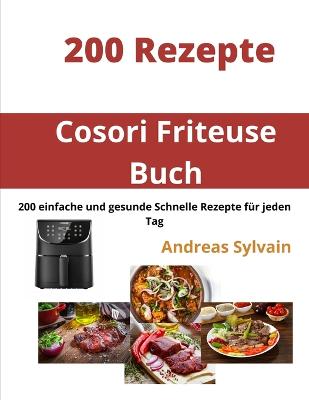 Cosori Friteuse Buch: 200 rezepte und gesunde schnelle rezepte Fur jeden tag - Sylvain, Andreas