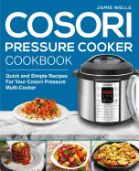 Cosori Pressure Cooker Cookbook: The Complete Cosori Pressure Cooker recipe book