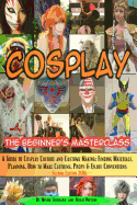 Cosplay - The Beginner's Masterclass: A Guide to Cosplay Culture & Costume Making: Finding Materials, Planning, Ideas, How to Make Clothing, Props & Enjoy Conventions