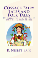 Cossack Fairy Tales and Folk Tales: 27 Uniquely Slavic Tales of the Imagination