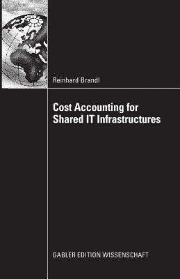 Cost Accounting for Shared It Infrastructures - Brandl, Reinhard, and Bichler, Prof Dr Martin (Foreword by)