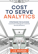 Cost to Serve Analytics: Strategise for Success: A Practical Roadmap for Customer Service Efficiency