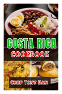 Costa Rica Cookbook: Simple Home Made Delicious And Traditional Recipes From Costa Rica