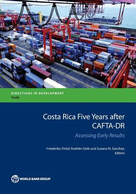 Costa Rica Five Years after CAFTA-DR: Assessing Early Results - Koehler-Geib, Friederike N. (Editor), and Sanchez, Susana M. (Editor)