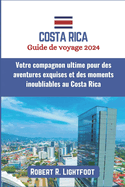 Costa Rica Guide de voyage 2024: Votre compagnon ultime pour des aventures exquises et des moments inoubliables au Costa Rica