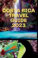 Costa Rica Travel Guide 2023: "Tropical Paradise Explored: Unlocking Costa Rica's Wonders"