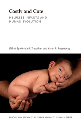 Costly and Cute: Helpless Infants and Human Evolution - Trevathan, Wenda R (Editor), and Rosenberg, Karen R (Editor)