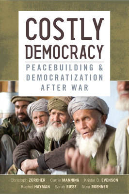 Costly Democracy: Peacebuilding and Democratization After War - Zrcher, Christoph, and Manning, Carrie, and Evenson, Kristie D.