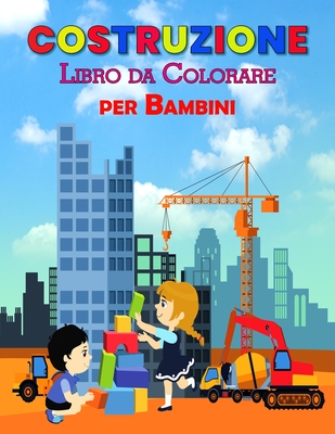 Costruzione Libro da Colorare per Bambini: Perfetto libro di apprendimento di costruzione per bambini, ragazzi e ragazze, grande libro di attivit di costruzione per bambini e bambini piccoli per godere con gli amici - Yardley, Amelia