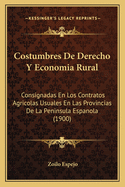 Costumbres De Derecho Y Economia Rural: Consignadas En Los Contratos Agricolas Usuales En Las Provincias De La Peninsula Espanola (1900)