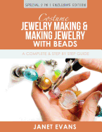 Costume Jewelry Making & Making Jewelry With Beads: A Complete & Step by Step Guide: (Special 2 In 1 Exclusive Edition)