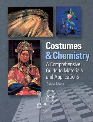 Costumes & Chemistry: A Comprehensive Guide to Materials and Applications - Moss, Sylvia