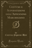 Costumi E Superstizioni Dell'appennino Marchigiano (Classic Reprint)