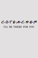 Coteacher I'll Be There For You: Coteacher Lined Journal. Funny Gift For Your Coworker