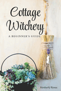 Cottage Witchery: A Beginner's Guide