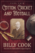 Cotton; Cricket and Football: Billy Cook, the Life of a Lancashire League Legend