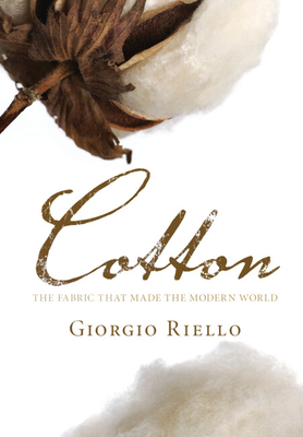 Cotton: The Fabric that Made the Modern World - Riello, Giorgio