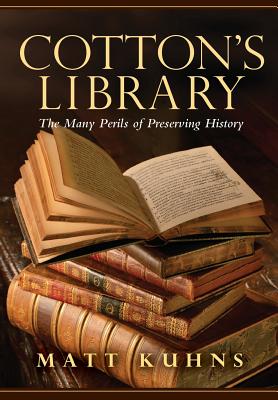 Cotton's Library: The Many Perils of Preserving History - Kuhns, Matt