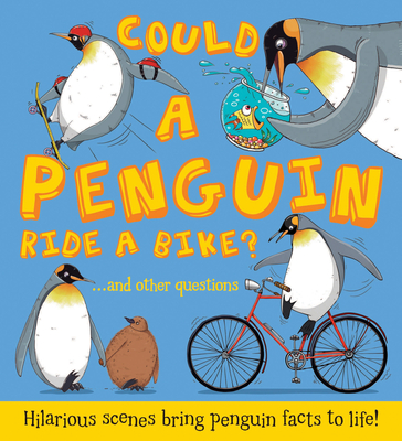 Could a Penguin Ride a Bike?: Hilarious Scenes Bring Penguin Facts to Life - De La Bedoyere, Camilla