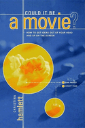 Could It Be a Movie?: How to Get Your Ideas from Out of Your Head and Up on the Screen