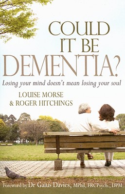 Could It Be Dementia?: Losing Your Mind Doesn't Mean Losing Your Soul - Morse, Louise, and Hitchings, Roger