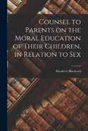 Counsel to Parents on the Moral Education of Their Children, in Relation to Sex