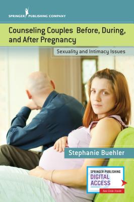 Counseling Couples Before, During, and After Pregnancy: Sexuality and Intimacy Issues - Buehler, Stephanie