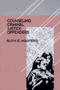 Counseling Criminal Justice Offenders - Masters, Ruth E