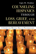 Counseling Hispanics Through Loss, Grief, and Bereavement: A Guide for Mental Health Professionals