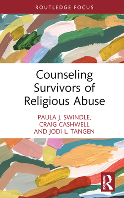 Counseling Survivors of Religious Abuse - Swindle, Paula J, and Cashwell, Craig, and Tangen, Jodi L