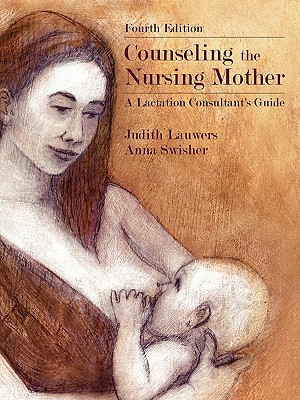 Counseling the Nursing Mother: A Lactation Consultant's Guide - Lauwers, Judith, and Swisher, Anna