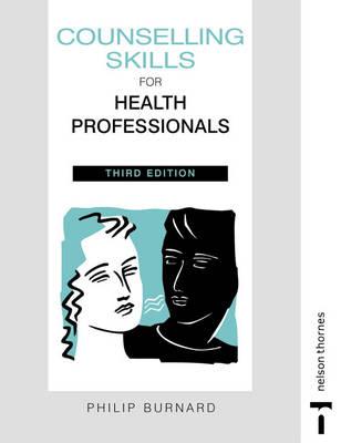 Counselling Skills for Health Professionals 3e: Third Edition - Burnard, Philip, PhD, Msc, RGN, Ed, and Burnard, Phillip