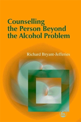 Counselling the Person Beyond the Alcohol Problem - Bryant-Jefferies, Richard