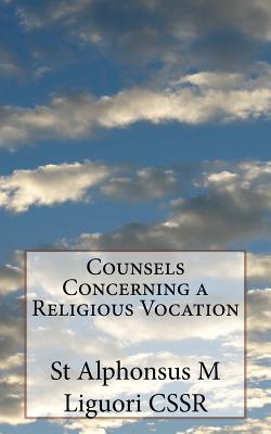 Counsels Concerning a Religious Vocation - Grimm Cssr, Eugene (Editor), and Liguori Cssr, St Alphonsus M