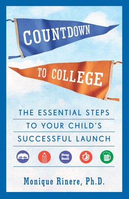 Countdown to College: The Essential Steps to Your Child's Successful Launch - Rinere, Monique