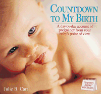 Countdown to My Birth: A Day-By-Day Account from Your Baby's Point of View