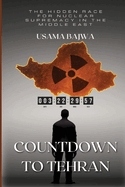 Countdown to Tehran: The Hidden Race for Nuclear Supremacy in the Middle East