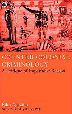 Counter-Colonial Criminology: A Critique Of Imperialist Reason - Agozino, Biko