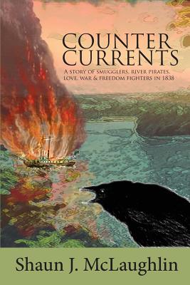 Counter Currents: A story of smugglers, river pirates, love, war and freedom fighters in 1838 - McLaughlin, Shaun J