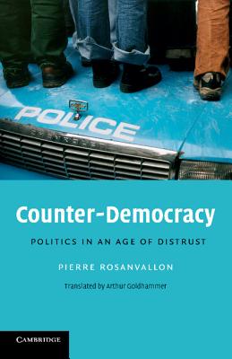 Counter-Democracy: Politics in an Age of Distrust - Rosanvallon, Pierre, and Goldhammer, Arthur