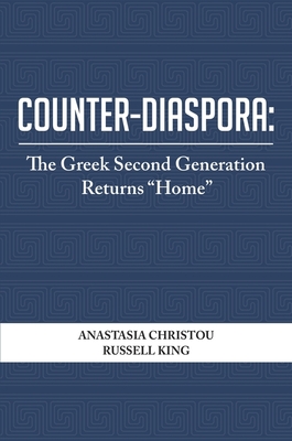 Counter-Diaspora: The Greek Second Generation Returns "Home" - Christou, Anastasia, and King, Russell