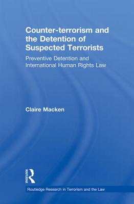 Counter-terrorism and the Detention of Suspected Terrorists: Preventive Detention and International Human Rights Law - Macken, Claire