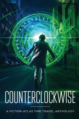 Counterclockwise: A Fiction-Atlas Time Travel Anthology - Cannon, C L, and Buhrman, Sarah, and Stevens, Matthew