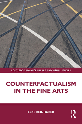 Counterfactualism in the Fine Arts - Reinhuber, Elke