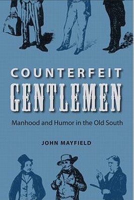 Counterfeit Gentlemen: Manhood and Humor in the Old South - Mayfield, John