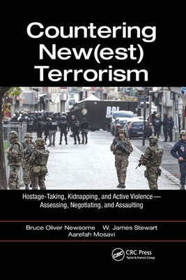 Countering New(est) Terrorism: Hostage-Taking, Kidnapping, and Active Violence - Assessing, Negotiating, and Assaulting - Newsome, Bruce Oliver, and Stewart, James W.